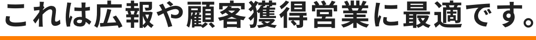 これは広報や顧客獲得営業に最適です。